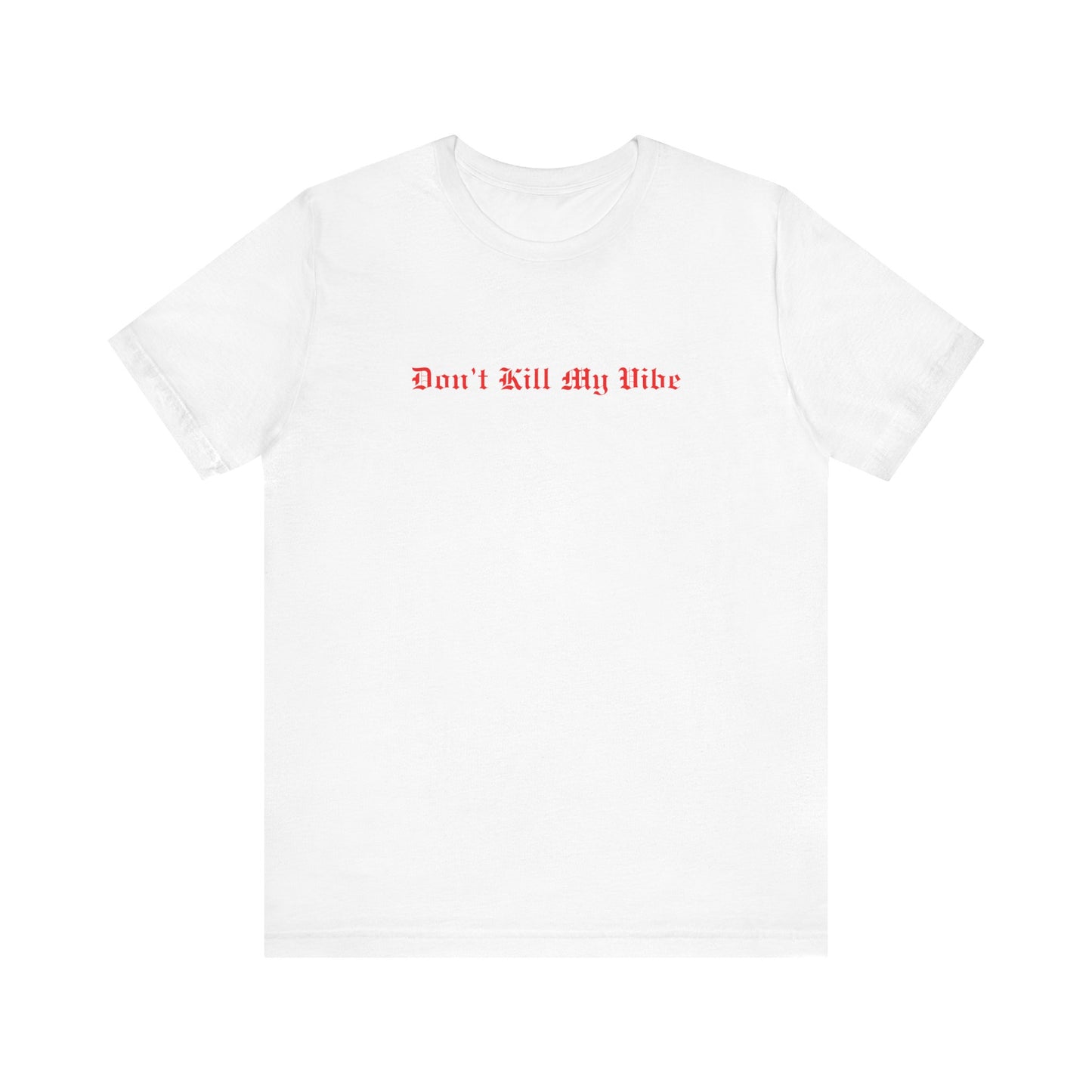 Don't Kill My Vibe T-Shirt