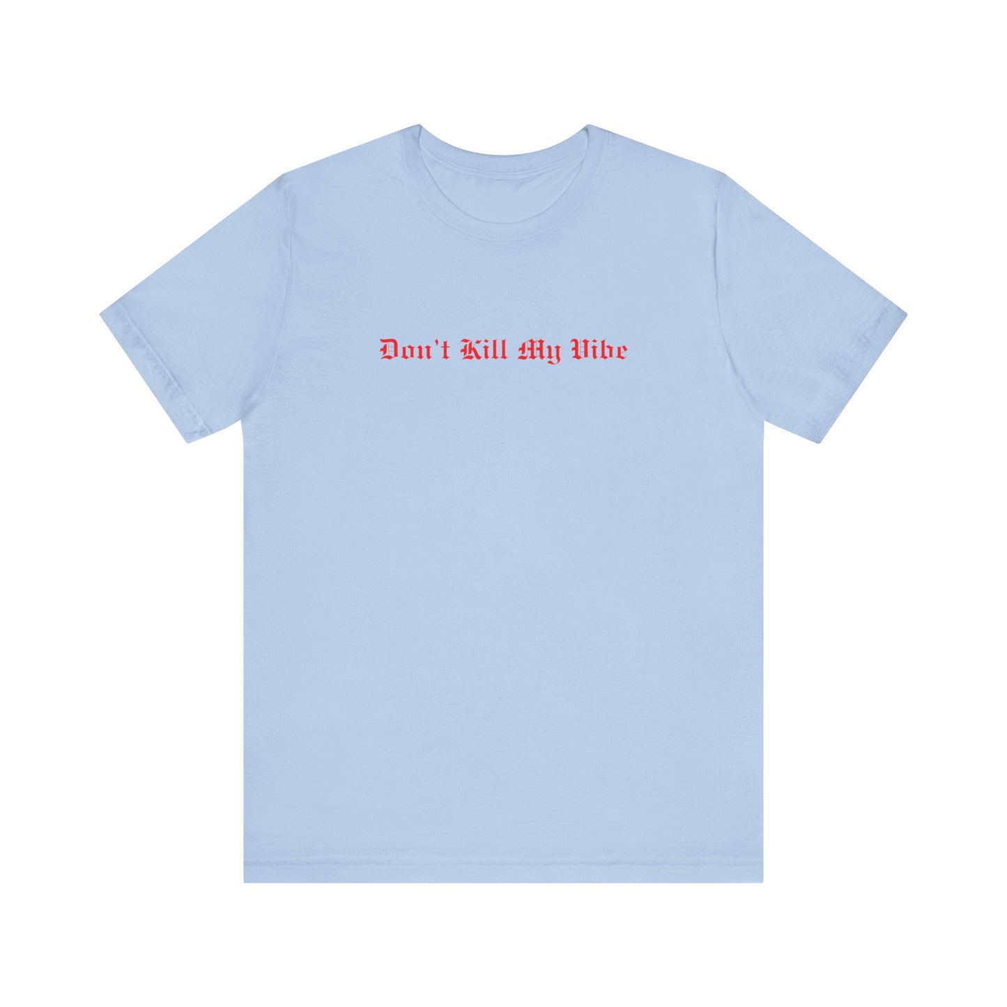 Don't Kill My Vibe T-Shirt