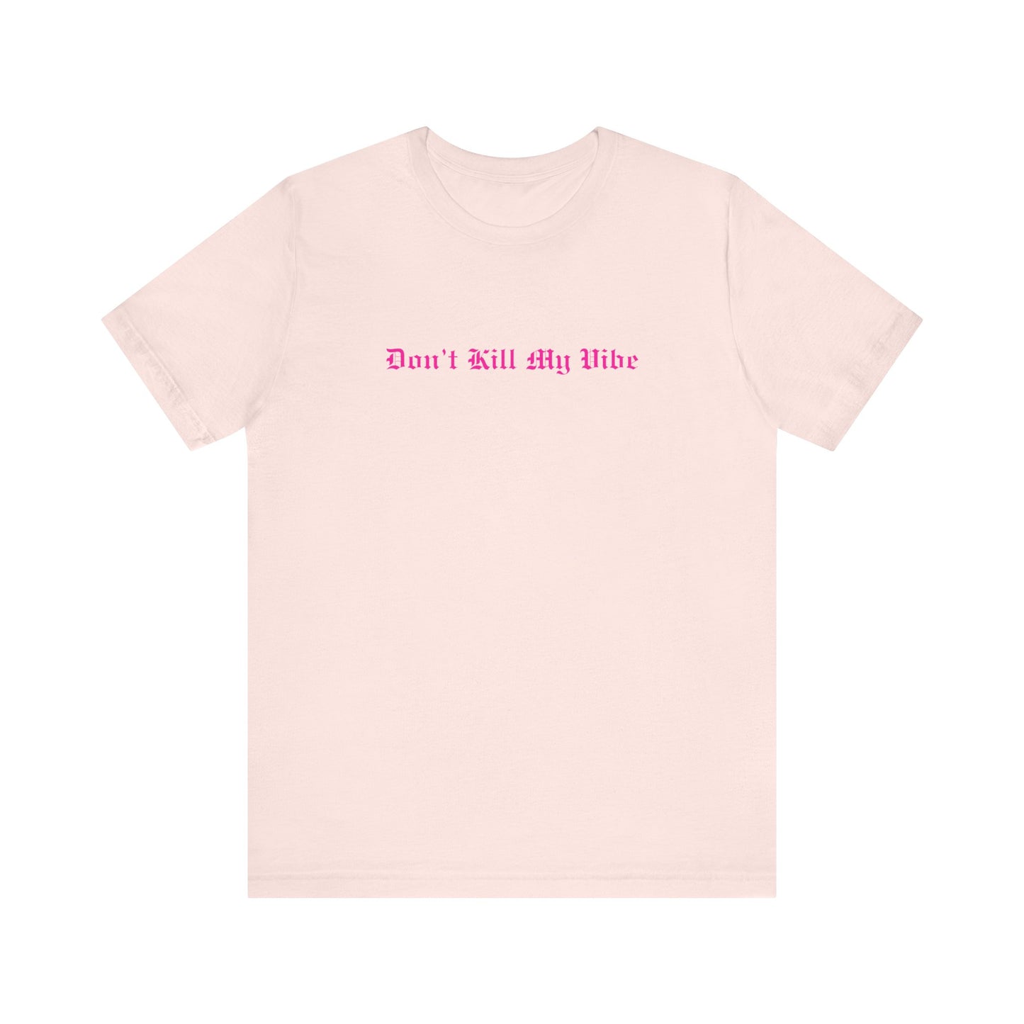Don't Kill My Vibe T-Shirt