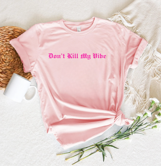 Don't Kill My Vibe T-Shirt