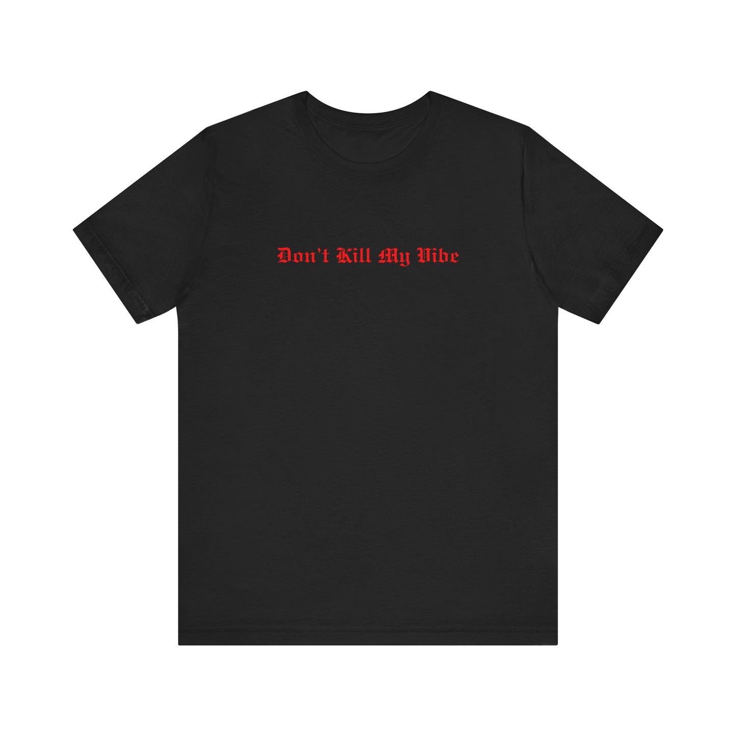 Don't Kill My Vibe T-Shirt